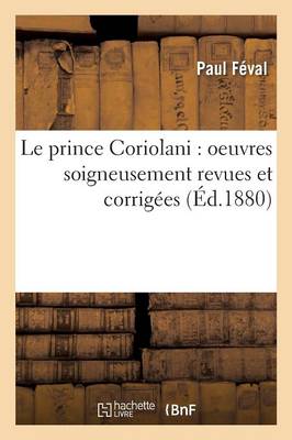 Cover of Le Prince Coriolani: Oeuvres Soigneusement Revues Et Corrig�es