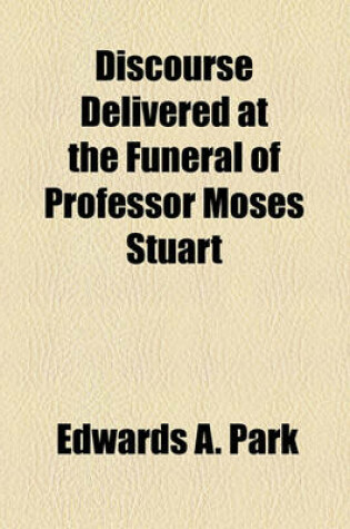 Cover of Discourse Delivered at the Funeral of Professor Moses Stuart