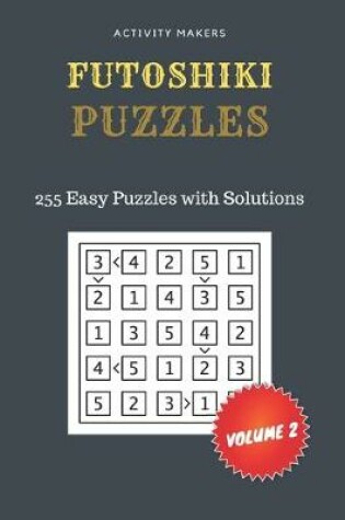 Cover of FUTOSHIKI Puzzles - 255 EASY Puzzles with Solutions - Volume 2