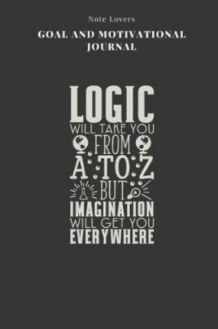 Cover of Logic Will Take You From A To Z But Imagination Will Get You Everywhere - Goal and Motivational Journal