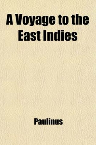 Cover of A Voyage to the East Indies; Containing an Account of the Manners, Customs, &C. of the Natives Collected from Observations Made Between 1776 and 1789 by Fra Paolino Da San Bartolomeo with Notes and by John Reinhold Forster Translated from the German