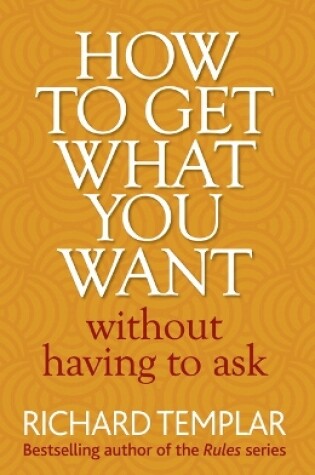 Cover of How to Get What You Want Without Having To Ask