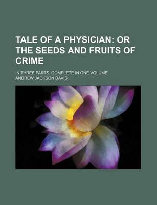 Book cover for Tale of a Physician; Or the Seeds and Fruits of Crime. in Three Parts, Complete in One Volume