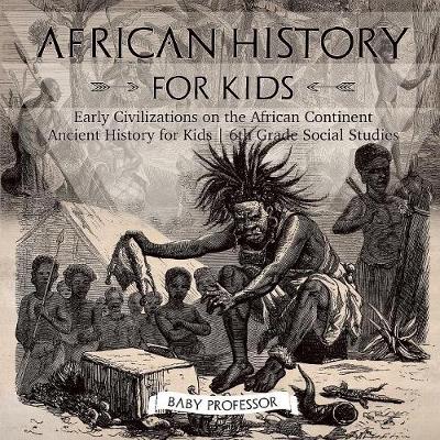 Book cover for African History for Kids - Early Civilizations on the African Continent Ancient History for Kids 6th Grade Social Studies