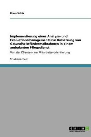 Cover of Implementierung eines Analyse- und Evaluationsmanagements zur Umsetzung von Gesundheitsfördermaßnahmen in einem ambulanten Pflegedienst