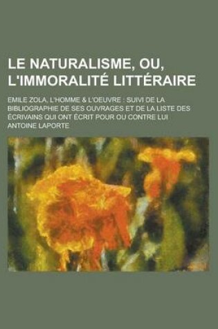 Cover of Le Naturalisme, Ou, L'Immoralite Litteraire; Emile Zola, L'Homme & L'Oeuvre