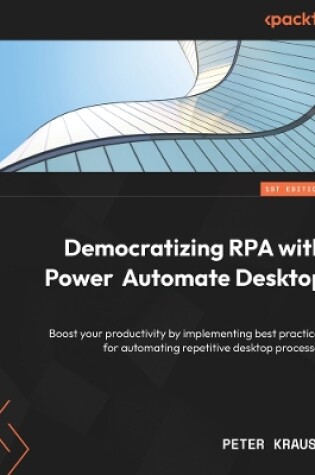 Cover of Democratizing RPA with Power Automate Desktop