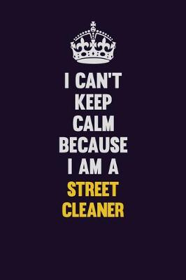 Book cover for I Can't Keep Calm Because I Am A Street Cleaner