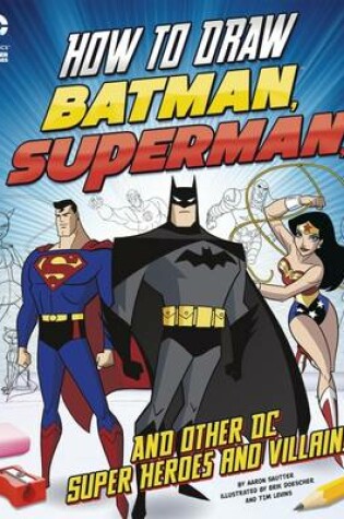 Cover of How to Draw Batman, Superman and Other DC Super Heroes and Villains