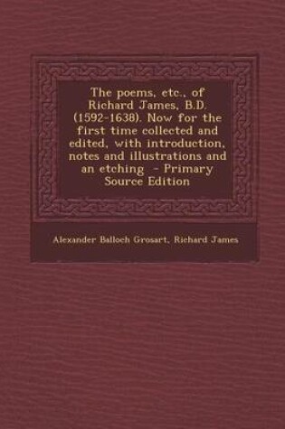 Cover of The Poems, Etc., of Richard James, B.D. (1592-1638). Now for the First Time Collected and Edited, with Introduction, Notes and Illustrations and an Etching - Primary Source Edition