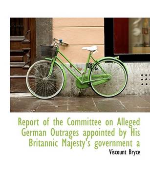 Book cover for Report of the Committee on Alleged German Outrages Appointed by His Britannic Majesty's Government a