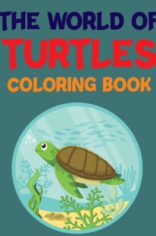 Cover of The World Of Turtles Coloring Book