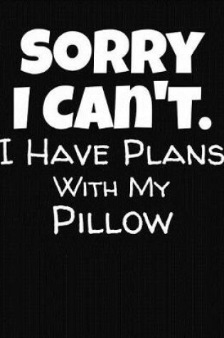 Cover of Sorry I Can't I Have Plans With My Pillow