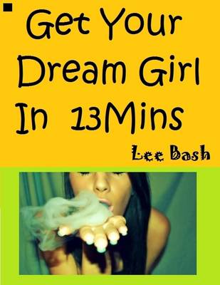 Book cover for Get Your Dream Girl In Thirteen Minutes