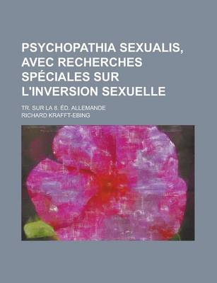 Book cover for Psychopathia Sexualis, Avec Recherches Speciales Sur L'Inversion Sexuelle; Tr. Sur La 8. Ed. Allemande