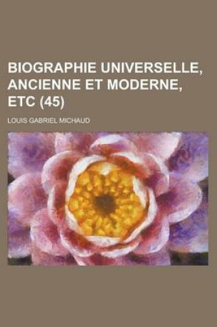 Cover of Biographie Universelle, Ancienne Et Moderne, Etc (45 )