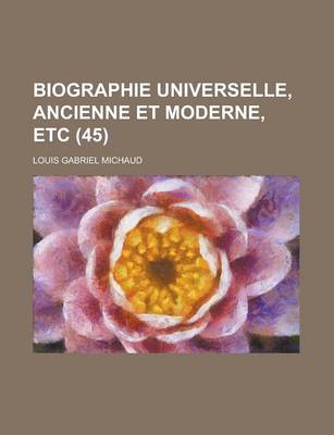 Book cover for Biographie Universelle, Ancienne Et Moderne, Etc (45 )