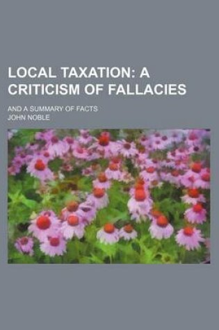 Cover of Local Taxation; A Criticism of Fallacies. and a Summary of Facts