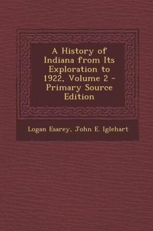 Cover of A History of Indiana from Its Exploration to 1922, Volume 2 - Primary Source Edition