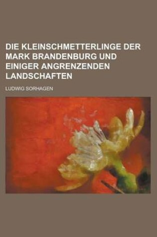 Cover of Die Kleinschmetterlinge Der Mark Brandenburg Und Einiger Angrenzenden Landschaften