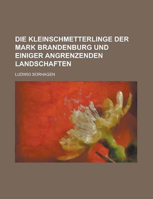 Book cover for Die Kleinschmetterlinge Der Mark Brandenburg Und Einiger Angrenzenden Landschaften