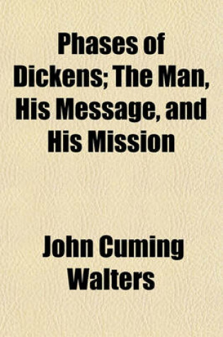 Cover of Phases of Dickens; The Man, His Message, and His Mission