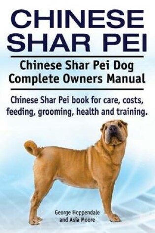 Cover of Chinese Shar Pei. Chinese Shar Pei Dog Complete Owners Manual. Chinese Shar Pei book for care, costs, feeding, grooming, health and training.
