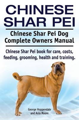 Book cover for Chinese Shar Pei. Chinese Shar Pei Dog Complete Owners Manual. Chinese Shar Pei book for care, costs, feeding, grooming, health and training.
