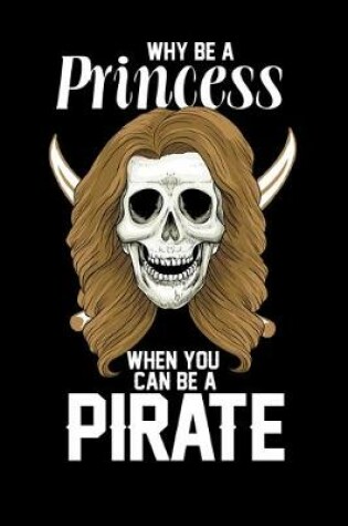 Cover of Why Be A Princess When you Cam Be a Pirate