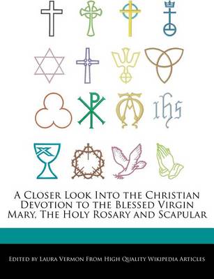 Book cover for A Closer Look Into the Christian Devotion to the Blessed Virgin Mary, the Holy Rosary and Scapular