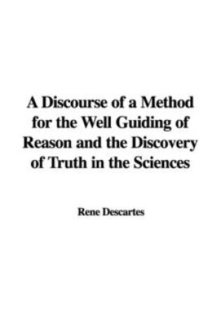 Cover of A Discourse of a Method for the Well Guiding of Reason and the Discovery of Truth in the Sciences