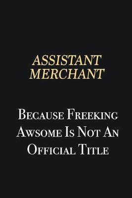 Book cover for Assistant Merchant Because Freeking Awsome is not an official title