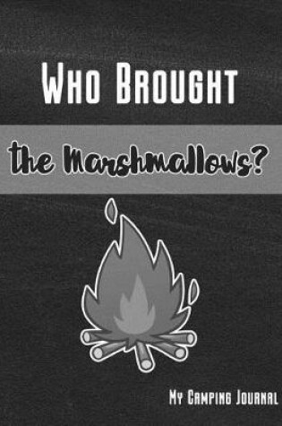 Cover of Who Brought the Marshmallows? My Camping Journal
