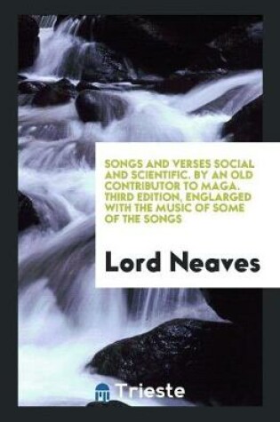 Cover of Songs and Verses Social and Scientific. by an Old Contributor to Maga. Third Edition, Englarged with the Music of Some of the Songs