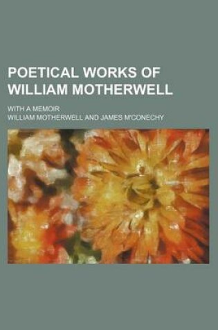 Cover of Poetical Works of William Motherwell; With a Memoir