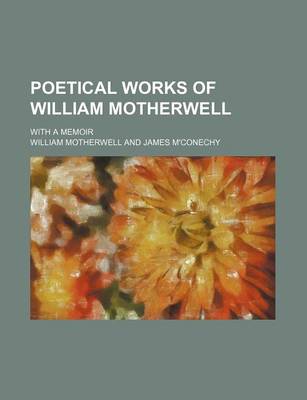 Book cover for Poetical Works of William Motherwell; With a Memoir