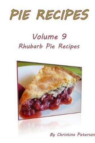 Cover of Pie Recipes Volume 9 Rhubarb Pie Recipes