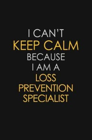 Cover of I Can't Keep Calm Because I Am A Loss Prevention Specialist