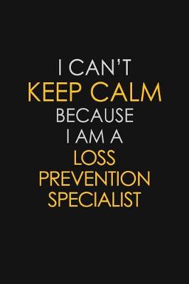 Book cover for I Can't Keep Calm Because I Am A Loss Prevention Specialist