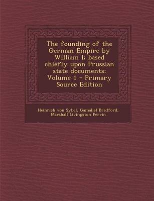 Book cover for The Founding of the German Empire by William I; Based Chiefly Upon Prussian State Documents; Volume 1