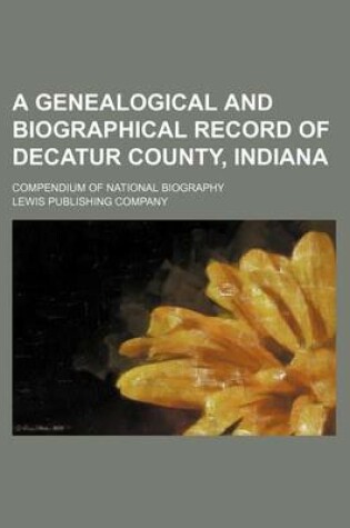 Cover of A Genealogical and Biographical Record of Decatur County, Indiana; Compendium of National Biography