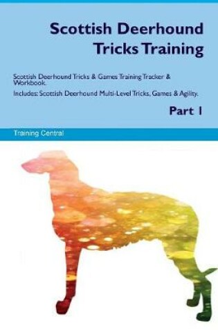 Cover of Scottish Deerhound Tricks Training Scottish Deerhound Tricks & Games Training Tracker & Workbook. Includes