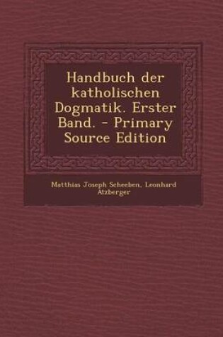 Cover of Handbuch Der Katholischen Dogmatik. Erster Band.