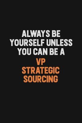 Book cover for Always Be Yourself Unless You Can Be A VP strategic sourcing
