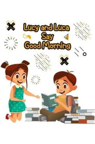 Cover of Lucy and Luca Say Good Morning