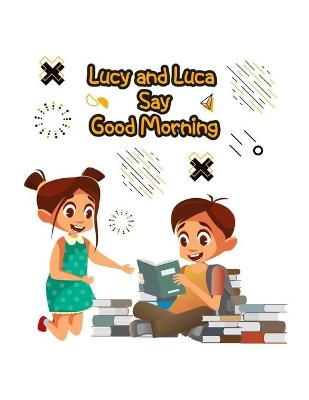 Book cover for Lucy and Luca Say Good Morning