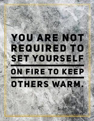 Book cover for You are not required to set yourself on fire to keep others warm.