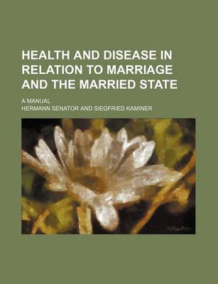 Book cover for Health and Disease in Relation to Marriage and the Married State; A Manual