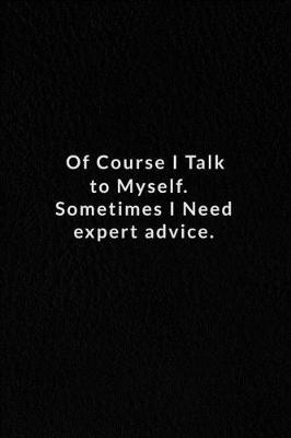Book cover for Of Course I Talk To Myself. Sometimes I Need Expert Advice.