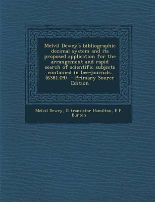 Book cover for Melvil Dewey's Bibliographic Decimal System and Its Proposed Application for the Arrangement and Rapid Search of Scientific Subjects Contained in Bee-Journals. (6381.09) - Primary Source Edition